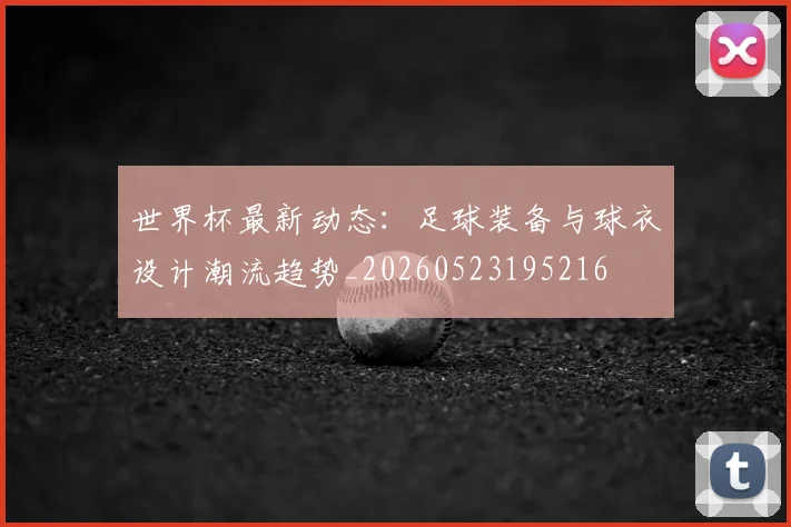 世界杯最新动态：足球装备与球衣设计潮流趋势_20260523195216