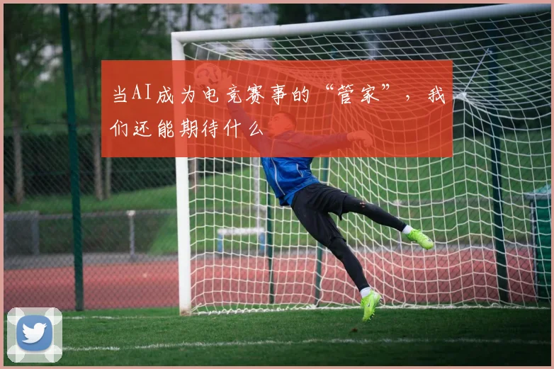 当AI成为电竞赛事的“管家”，我们还能期待什么